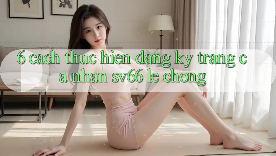 6. Cách thực hiện Đăng Ký Trang cá nhân SV66 Lẹ Chóng