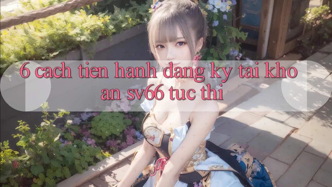 6. Cách tiến hành Đăng Ký Tài Khoản SV66 Tức thì