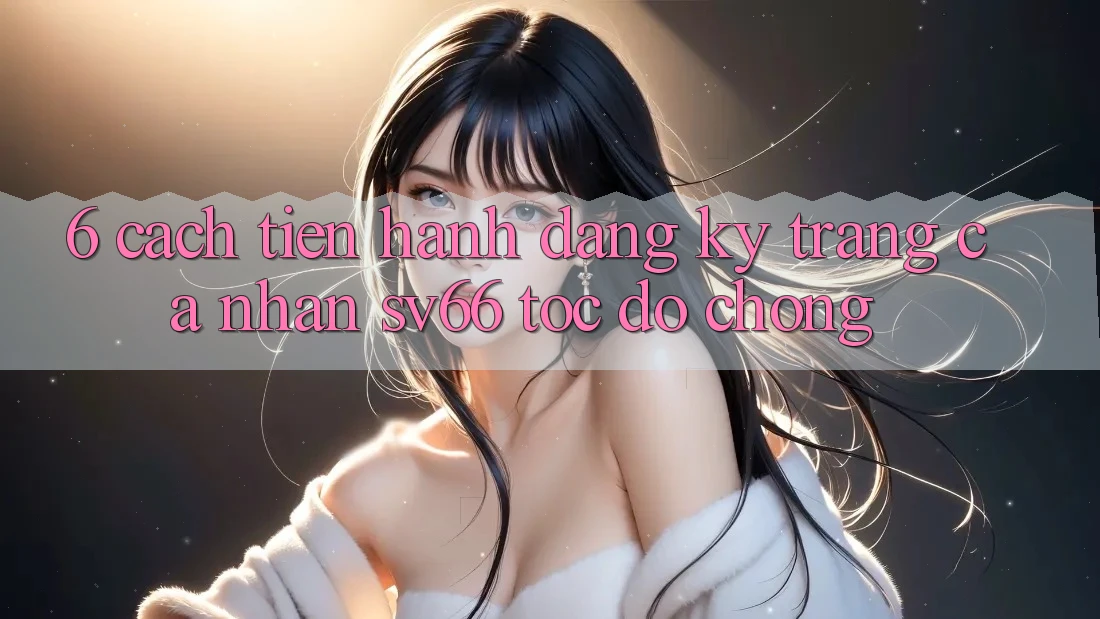 6. Cách tiến hành Đăng Ký Trang cá nhân SV66 Tốc độ Chóng