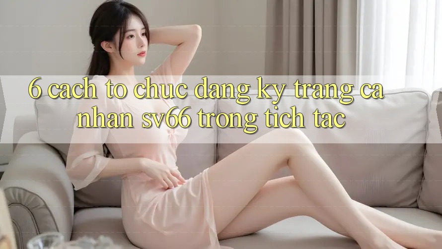 6. Cách tổ chức Đăng Ký Trang cá nhân SV66 Trong tích tắc