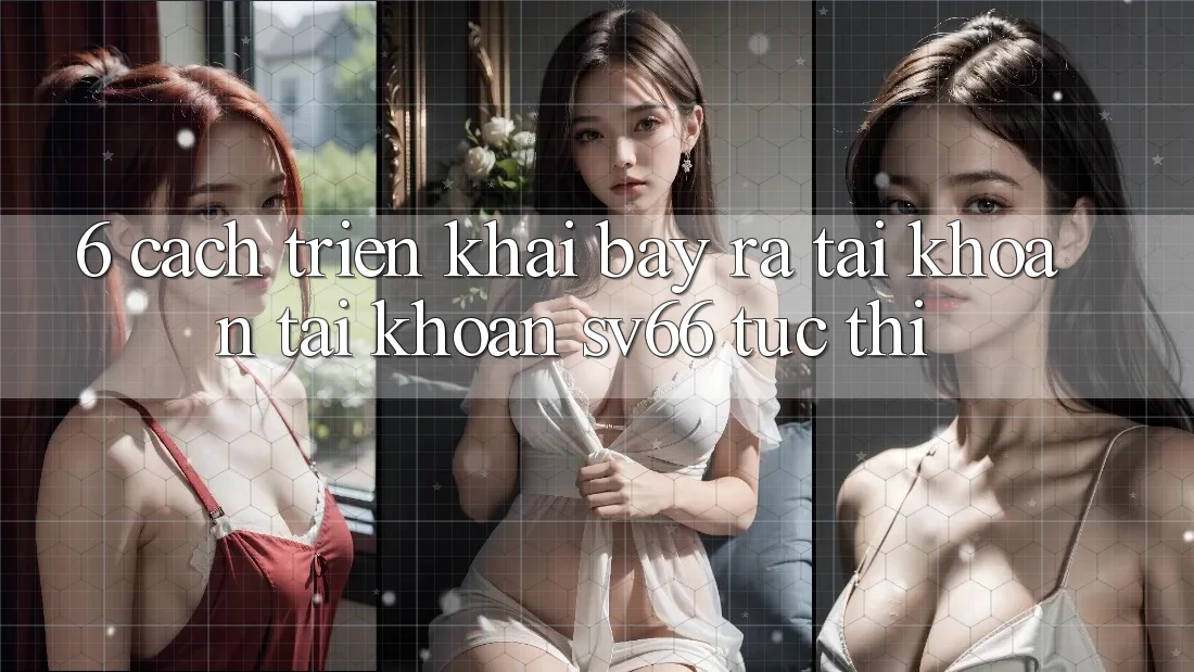 6. Cách triển khai Bày ra tài khoản Tài Khoản SV66 Tức thì 6. Cách triển khai Bày ra tài khoản Tài Khoản SV66 Tức thì