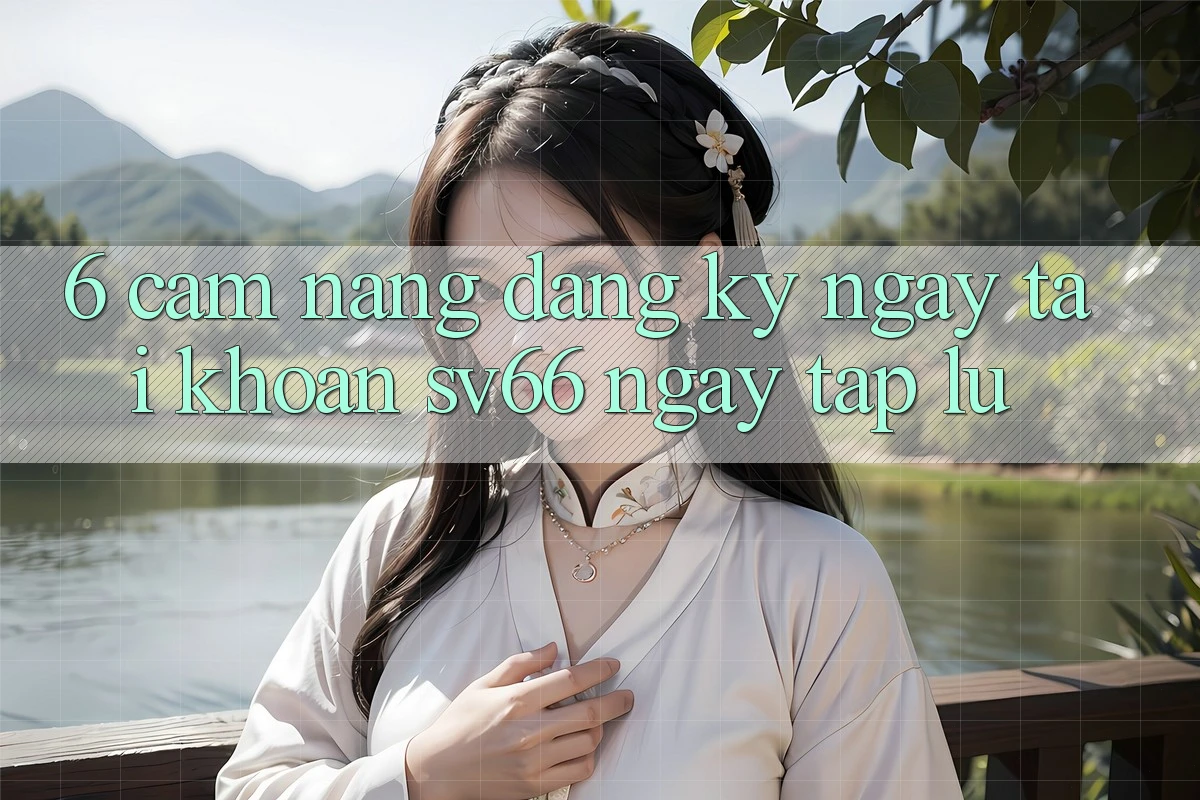 6. Cẩm nang Đăng ký ngay Tài khoản SV66 Ngay tắp lự