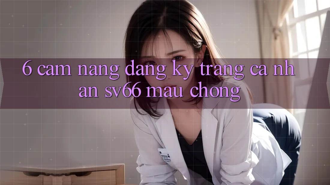 6. Cẩm nang Đăng Ký Trang cá nhân SV66 Mau Chóng 6. Cẩm nang Đăng Ký Trang cá nhân SV66 Mau Chóng