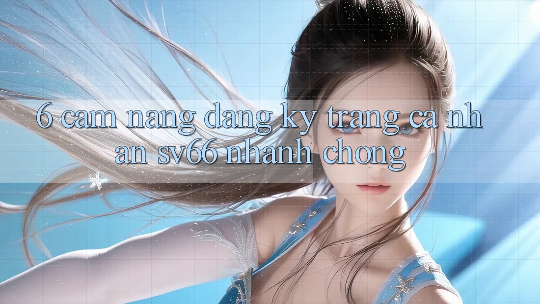 6. Cẩm nang Đăng Ký Trang cá nhân SV66 Nhanh chóng