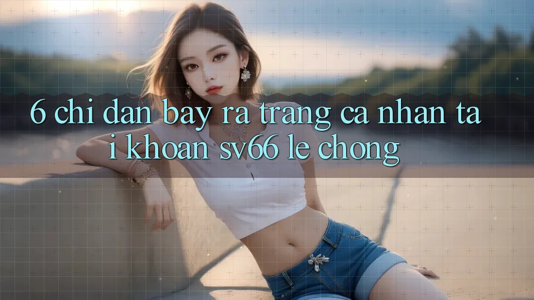 6. Chỉ dẫn Bày ra trang cá nhân Tài Khoản SV66 Lẹ Chóng