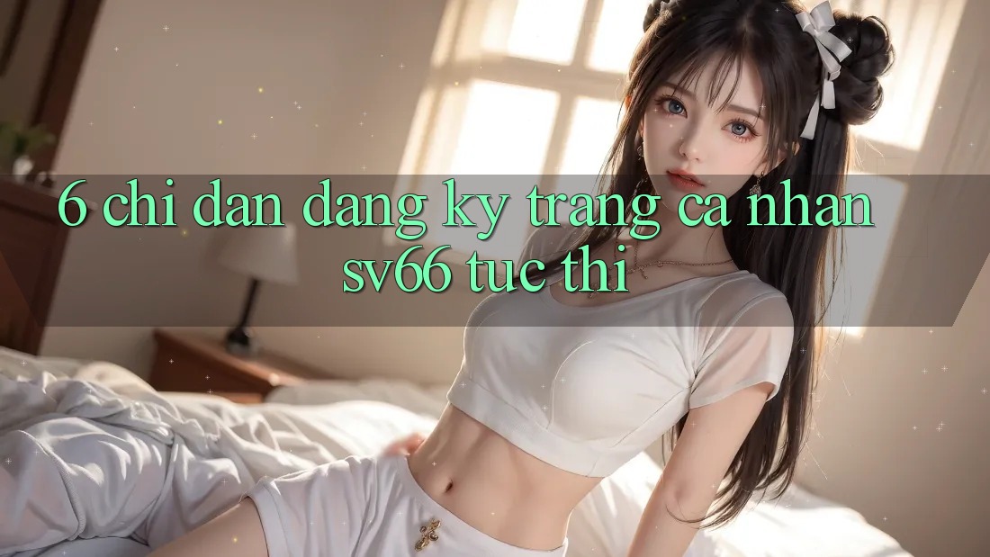 6. Chỉ dẫn Đăng Ký Trang cá nhân SV66 Tức thì
