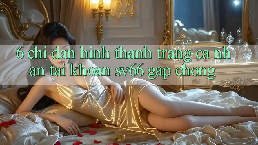 6. Chỉ dẫn Hình thành trang cá nhân Tài Khoản SV66 Gấp Chóng