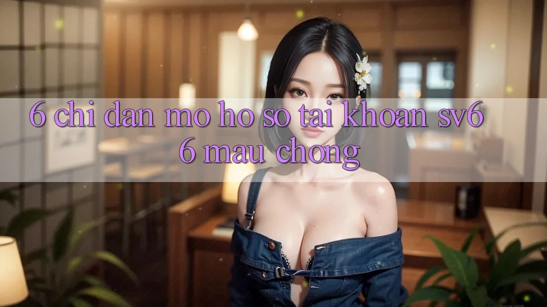6. Chỉ dẫn Mở hồ sơ Tài Khoản SV66 Mau chóng