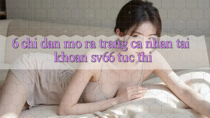 6. Chỉ dẫn Mở ra trang cá nhân Tài Khoản SV66 Tức thì