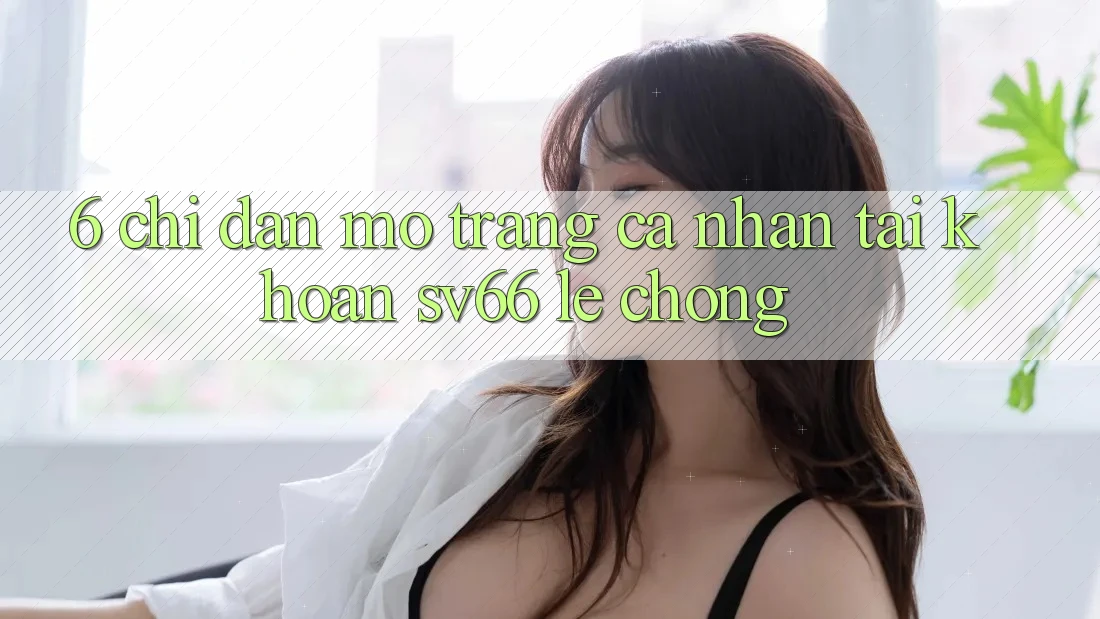 6. Chỉ dẫn Mở trang cá nhân Tài Khoản SV66 Lẹ Chóng