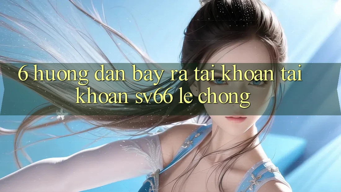 6. Hướng Dẫn Bày ra tài khoản Tài Khoản SV66 Lẹ Chóng 6. Hướng Dẫn Bày ra tài khoản Tài Khoản SV66 Lẹ Chóng