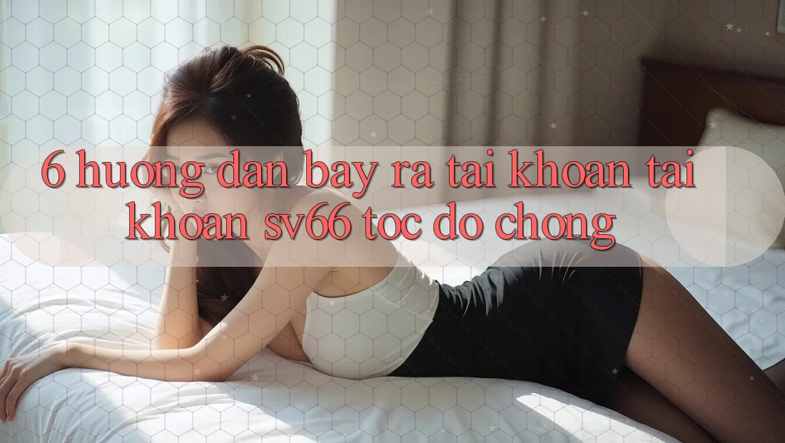 6. Hướng Dẫn Bày ra tài khoản Tài Khoản SV66 Tốc độ Chóng