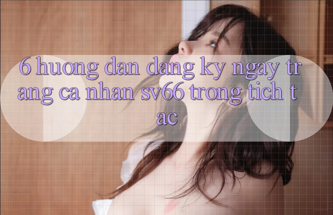 6. Hướng Dẫn Đăng ký ngay Trang cá nhân SV66 Trong tích tắc