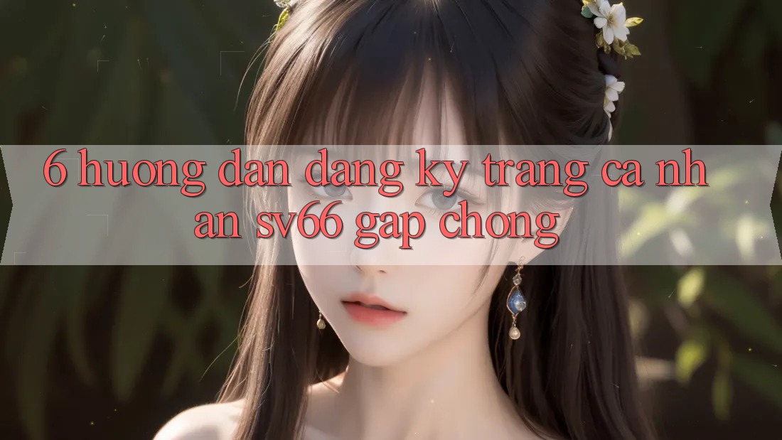 6. Hướng Dẫn Đăng Ký Trang cá nhân SV66 Gấp Chóng