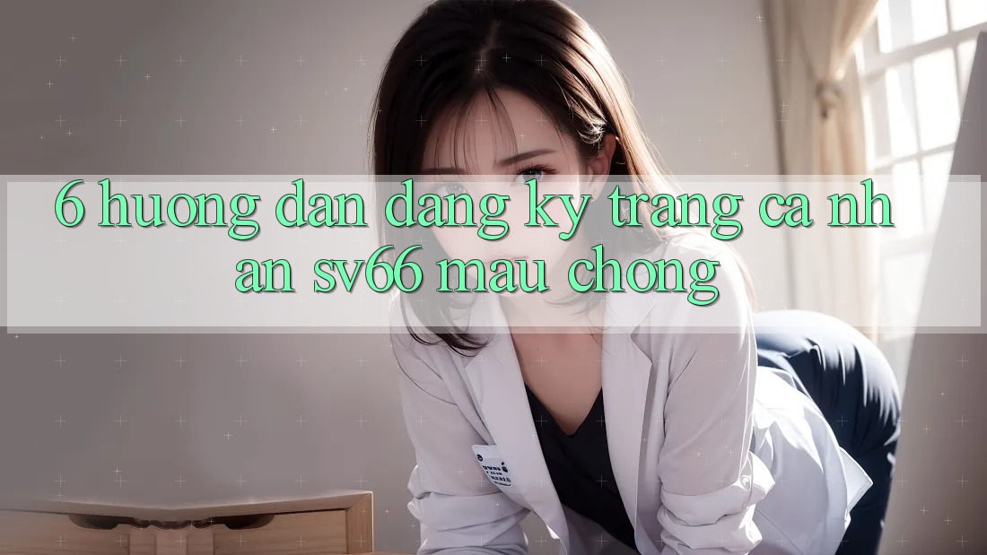 6. Hướng Dẫn Đăng ký Trang cá nhân SV66 Mau Chóng