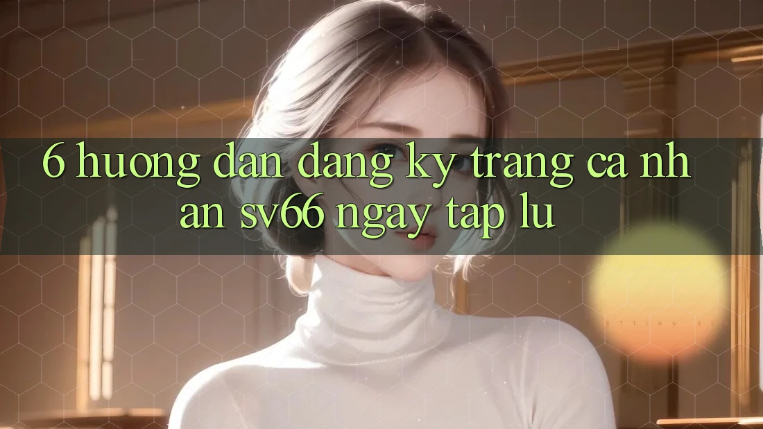 6. Hướng Dẫn Đăng Ký Trang cá nhân SV66 Ngay tắp lự