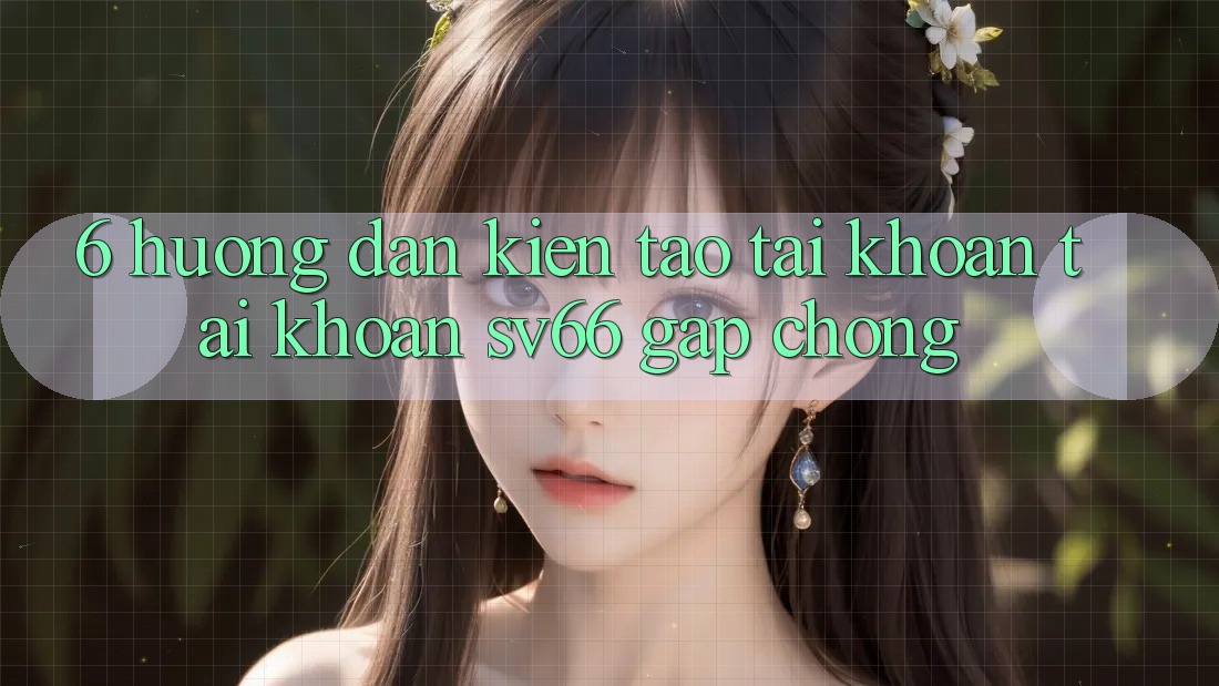 6. Hướng Dẫn Kiến tạo tài khoản Tài Khoản SV66 Gấp chóng