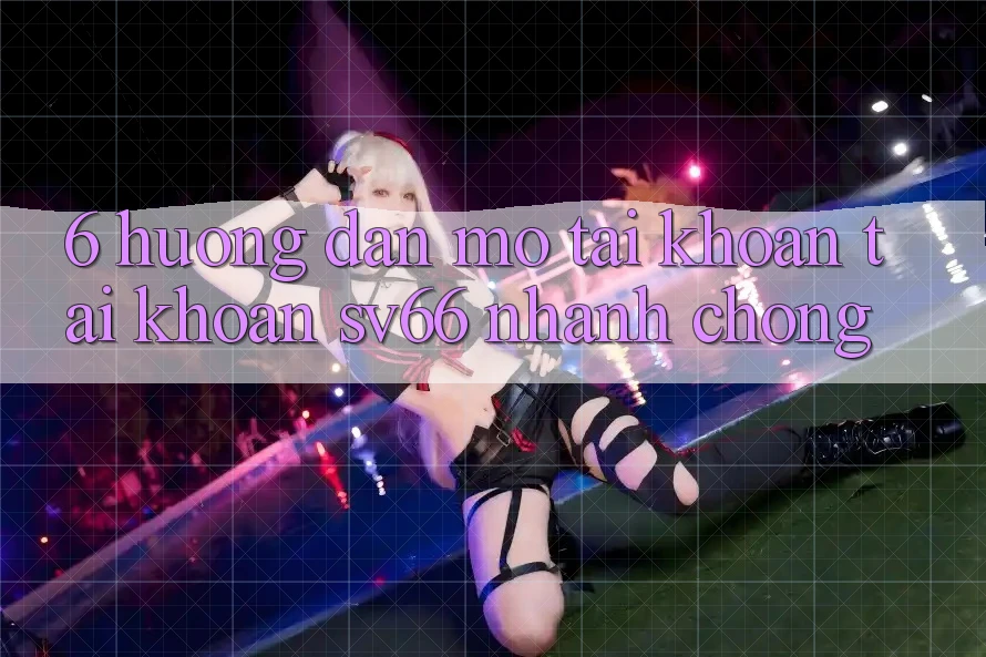6. Hướng Dẫn Mở tài khoản Tài Khoản SV66 Nhanh chóng