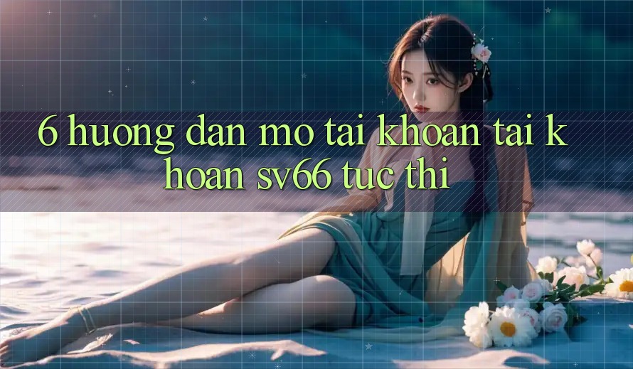 6. Hướng Dẫn Mở tài khoản Tài Khoản SV66 Tức thì