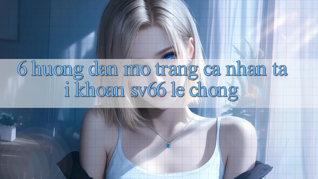 6. Hướng Dẫn Mở trang cá nhân Tài Khoản SV66 Lẹ Chóng