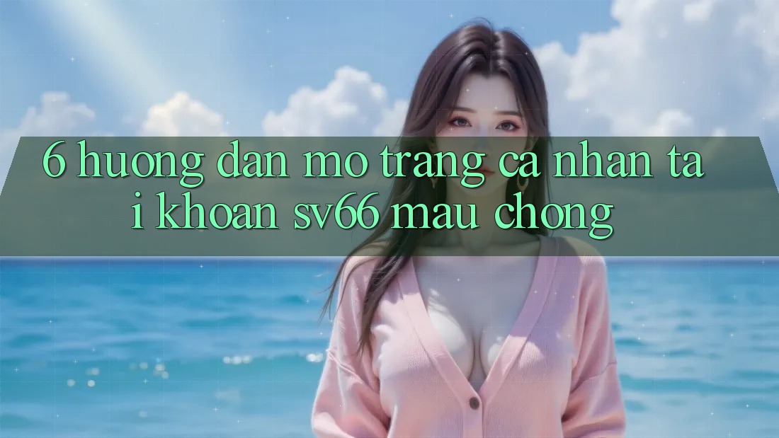 6. Hướng Dẫn Mở trang cá nhân Tài Khoản SV66 Mau Chóng 6. Hướng Dẫn Mở trang cá nhân Tài Khoản SV66 Mau Chóng