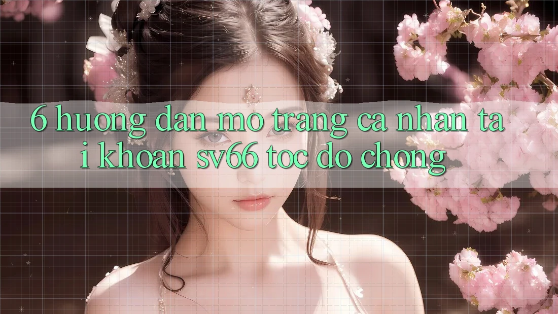 6. Hướng Dẫn Mở trang cá nhân Tài Khoản SV66 Tốc độ Chóng