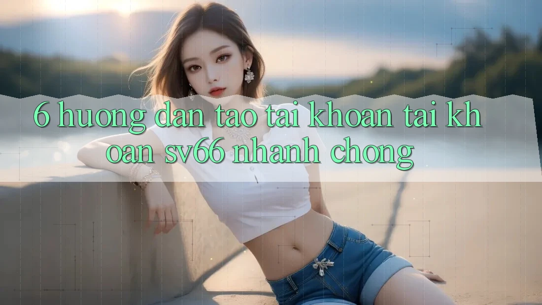 6. Hướng Dẫn Tạo tài khoản Tài Khoản SV66 Nhanh Chóng