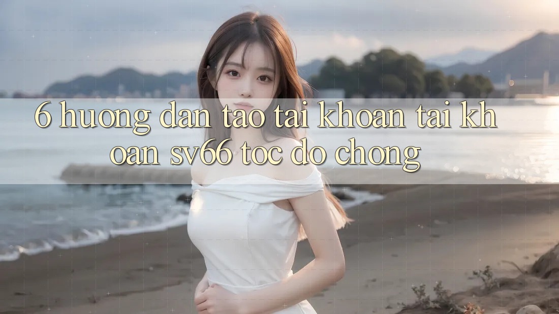 6. Hướng Dẫn Tạo tài khoản Tài Khoản SV66 Tốc độ Chóng