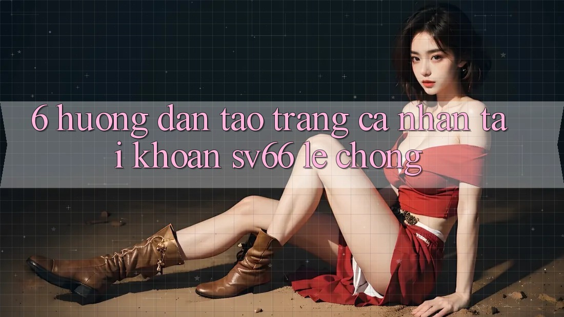 6. Hướng Dẫn Tạo trang cá nhân Tài Khoản SV66 Lẹ Chóng