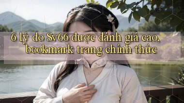 6 lý do Sv66 được đánh giá cao, bookmark trang chính thức