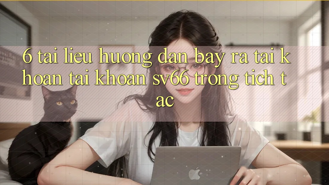 6. Tài liệu hướng dẫn Bày ra tài khoản Tài Khoản SV66 Trong tích tắc