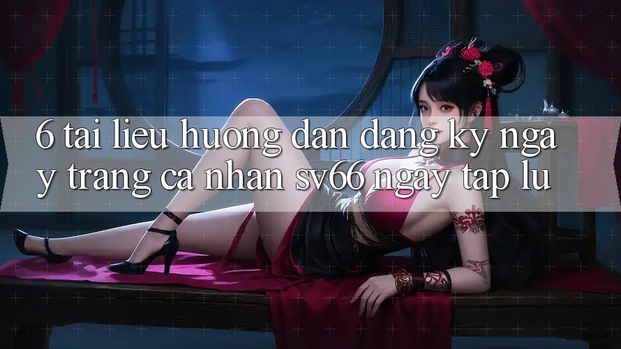 6. Tài liệu hướng dẫn Đăng ký ngay Trang cá nhân SV66 Ngay tắp lự