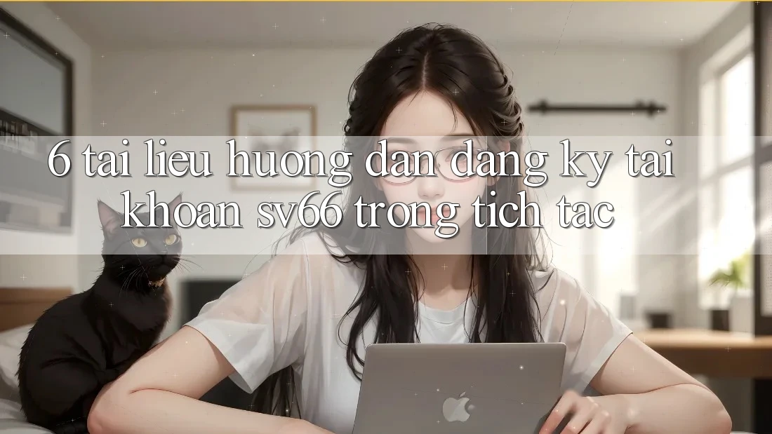 6. Tài liệu hướng dẫn Đăng Ký Tài Khoản SV66 Trong tích tắc