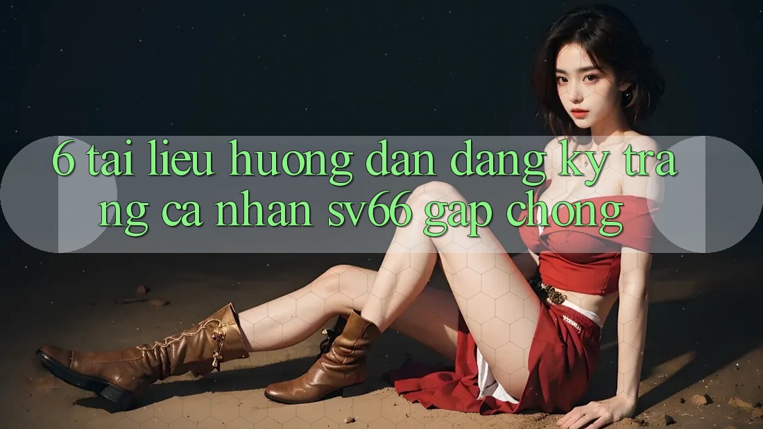 6. Tài liệu hướng dẫn Đăng Ký Trang cá nhân SV66 Gấp Chóng