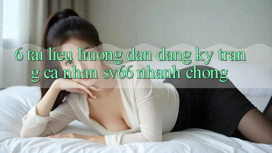6. Tài liệu hướng dẫn Đăng Ký Trang cá nhân SV66 Nhanh Chóng