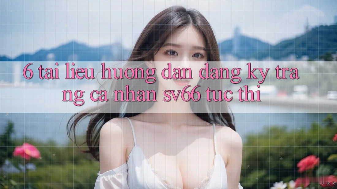 6. Tài liệu hướng dẫn Đăng Ký Trang cá nhân SV66 Tức thì