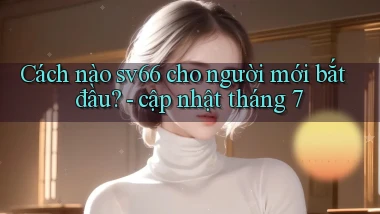 Cách nào sv66 cho người mới bắt đầu   cập nhật tháng 7