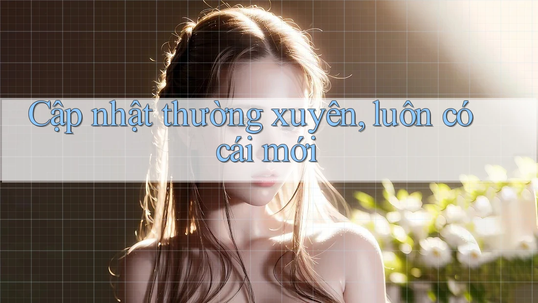 Cập nhật thường xuyên, luôn có cái mới