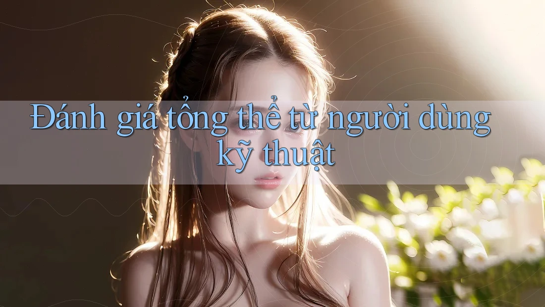 Đánh giá tổng thể từ người dùng kỹ thuật