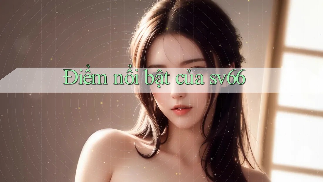 Điểm nổi bật của sv66