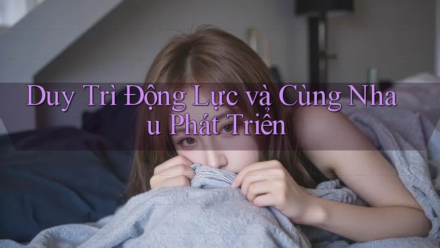 Duy Trì Động Lực và Cùng Nhau Phát Triển Duy Trì Động Lực và Cùng Nhau Phát Triển