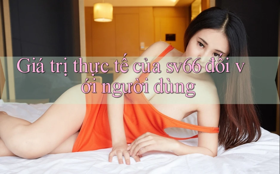 Giá trị thực tế của sv66 đối với người dùng