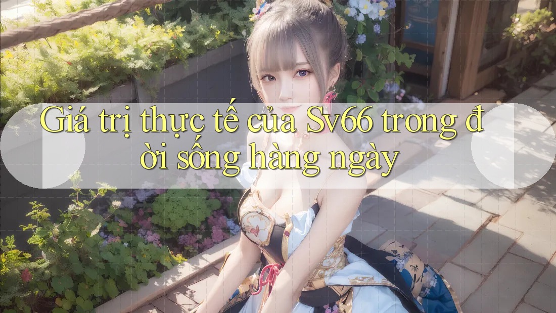 Giá trị thực tế của Sv66 trong đời sống hàng ngày
