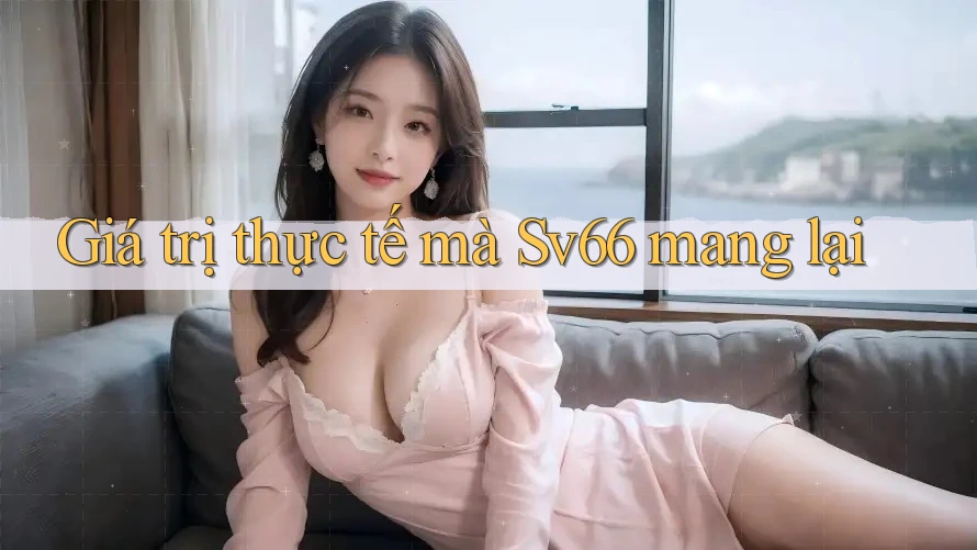 Giá trị thực tế mà sv66 mang lại