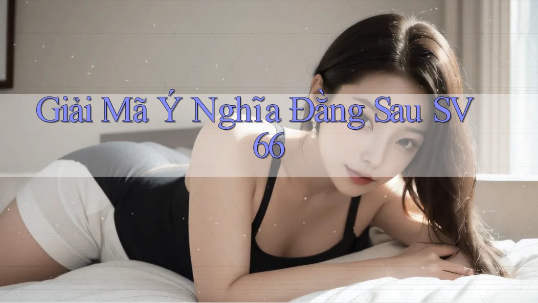 Giải Mã Ý Nghĩa Đằng Sau SV66