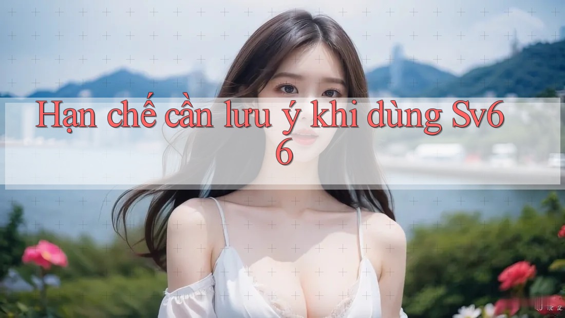 Hạn chế cần lưu ý khi dùng sv66