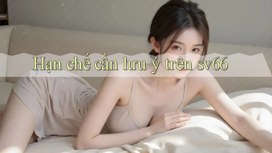 Hạn chế cần lưu ý trên sv66 Hạn chế cần lưu ý trên sv66