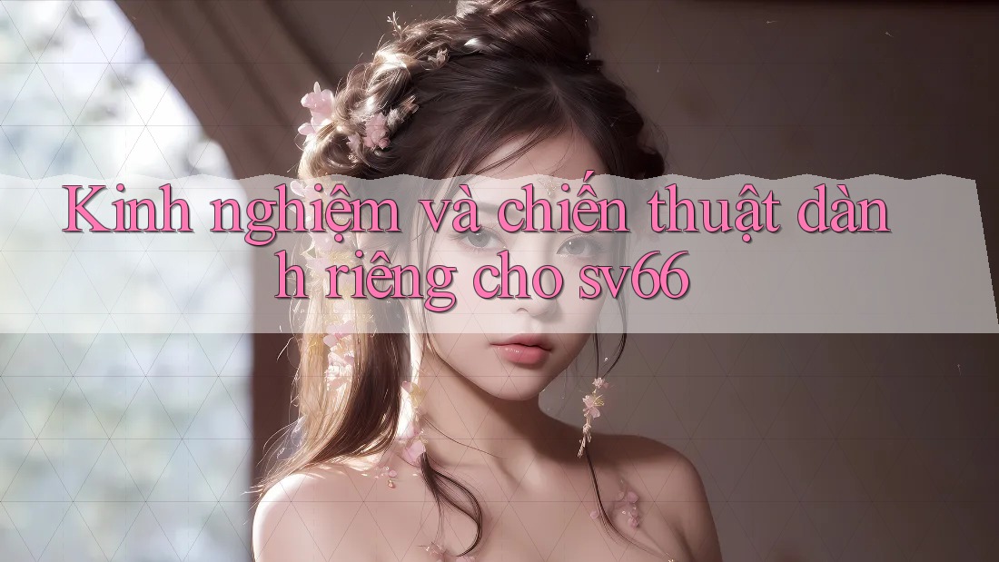 Kinh nghiệm và chiến thuật dành riêng cho sv66