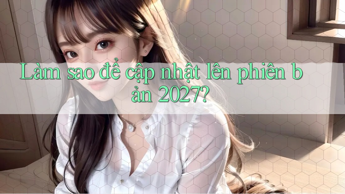 Làm sao để cập nhật lên phiên bản 2027?