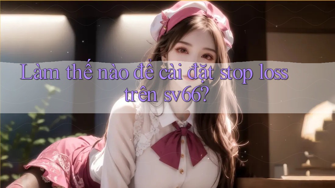 Làm thế nào để cài đặt stop loss trên sv66?